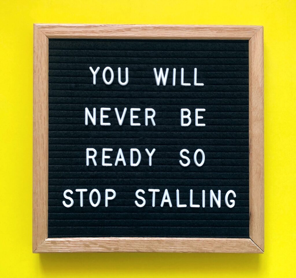 You will never be ready, so stop stalling
